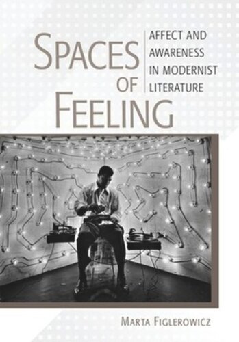 Spaces Of Feeling Affect And Awareness In Modernist Literature Marta Figlerowicz