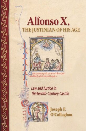 Alfonso X The Justinian Of His Age Law And Justice In Thirteenthcentury Castile Joseph F Ocallaghan