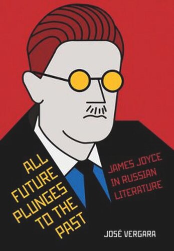All Future Plunges To The Past James Joyce In Russian Literature Jos Vergara