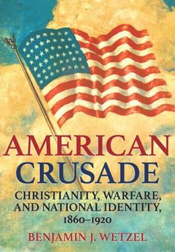 American Crusade Christianity Warfare And National Identity 18601920 Benjamin J Wetzel