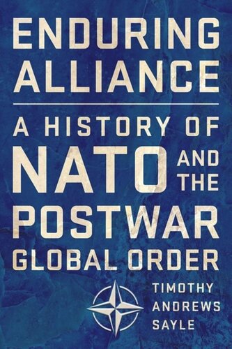 Enduring Alliance A History Of Nato And The Postwar Global Order Timothy Andrews Sayle