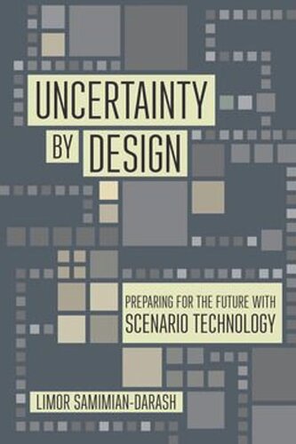 Uncertainty By Design Preparing For The Future With Scenario Technology Limor Samimiandarash