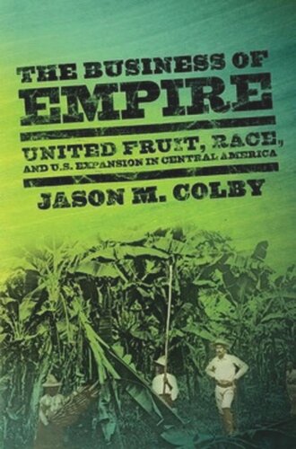 The Business Of Empire United Fruit Race And Us Expansion In Central America Jason M Colby