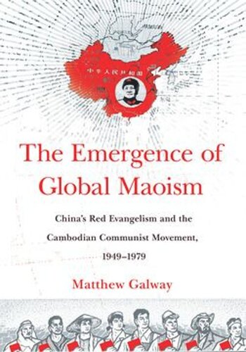 The Emergence Of Global Maoism Chinas Red Evangelism And The Cambodian Communist Movement 19491979 Matthew Galway