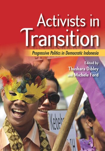 Activists In Transition Progressive Politics In Democratic Indonesia Thushara Dibley Editor Michele Ford Editor