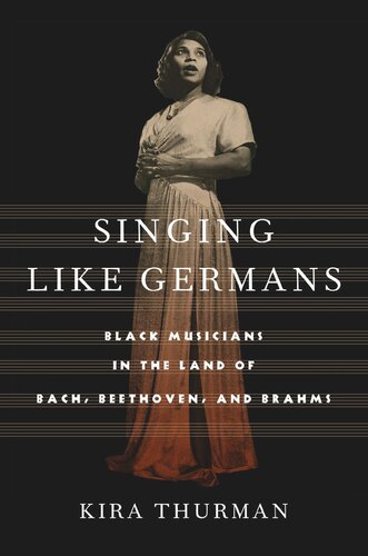 Singing Like Germans Black Musicians In The Land Of Bach Beethoven And Brahms Kira Thurman