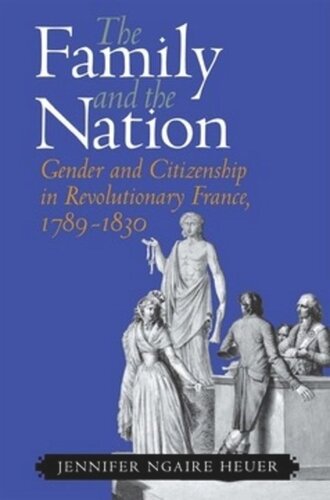 The Family And The Nation Gender And Citizenship In Revolutionary France 17891830 Jennifer Ngaire Heuer