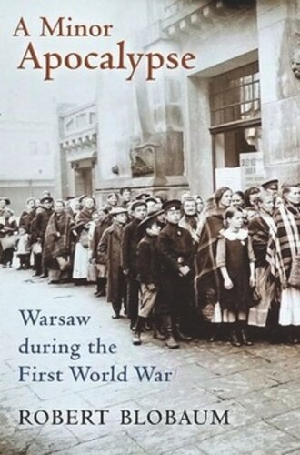 A Minor Apocalypse Warsaw During The First World War Robert E Blobaum
