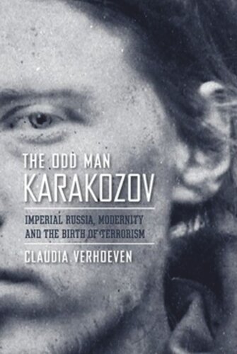 The Odd Man Karakozov Imperial Russia Modernity And The Birth Of Terrorism Claudia Verhoeven