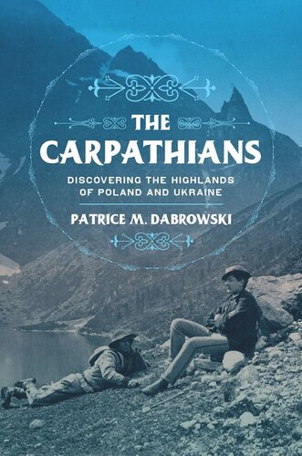 The Carpathians Discovering The Highlands Of Poland And Ukraine Patrice M Dabrowski