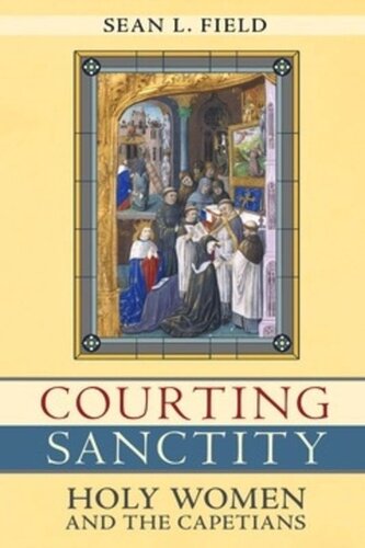 Courting Sanctity Holy Women And The Capetians Sean L Field