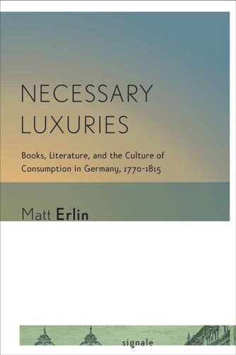 Necessary Luxuries Books Literature And The Culture Of Consumption In Germany 17701815 Matt Erlin Cornell University Library
