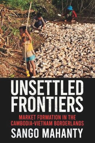 Unsettled Frontiers Market Formation In The Cambodiavietnam Borderlands Sango Mahanty