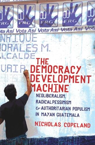 The Democracy Development Machine Neoliberalism Radical Pessimism And Authoritarian Populism In Mayan Guatemala Nicholas Copeland Virginia Tech As Part Of The Tome Initiative