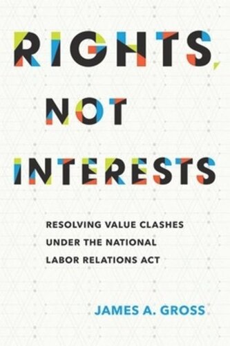 Rights Not Interests Resolving Value Clashes Under The National Labor Relations Act James A Gross