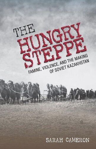 The Hungry Steppe Famine Violence And The Making Of Soviet Kazakhstan Sarah Cameron