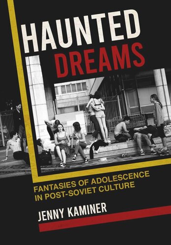 Haunted Dreams Fantasies Of Adolescence In Postsoviet Culture Jenny Kaminer