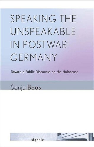 Speaking The Unspeakable In Postwar Germany Toward A Public Discourse On The Holocaust Sonja Boos Cornell University Library