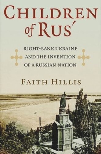 Children Of Rus Rightbank Ukraine And The Invention Of A Russian Nation Faith Hillis