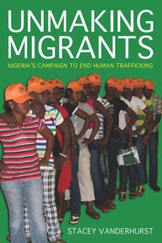 Unmaking Migrants Nigerias Campaign To End Human Trafficking Stacey Vanderhurst