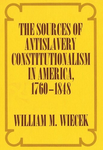The Sources Of Antislavery Constitutionalism In America 17601848 William M Wiecek National Endowment For The Humanities Open Book Program