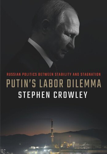 Putins Labor Dilemma Russian Politics Between Stability And Stagnation Stephen Crowley