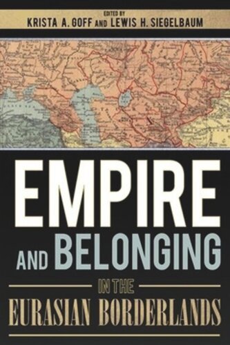 Empire And Belonging In The Eurasian Borderlands Krista A Goff Editor Lewis H Siegelbaum Editor