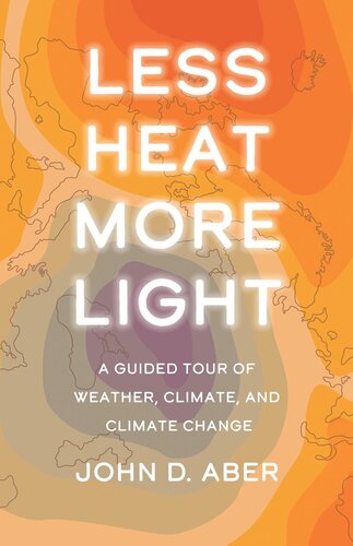 Less Heat More Light A Guided Tour Of Weather Climate And Climate Change John D Aber