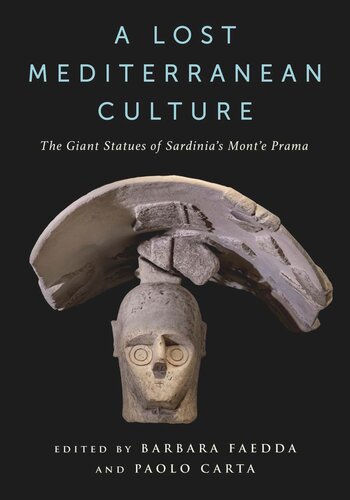 A Lost Mediterranean Culture The Giant Statues Of Sardinias Monte Prama Barbara Faedda Editor Paolo Carta Editor