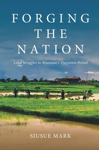 Forging The Nation Land Struggles In Myanmars Transition Period Siusue Mark