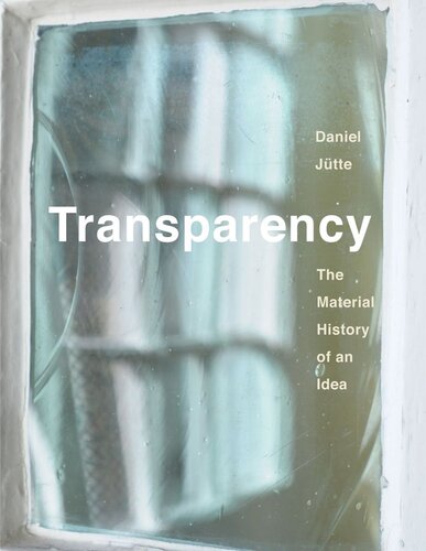 Transparency The Material History Of An Idea Daniel Jutte