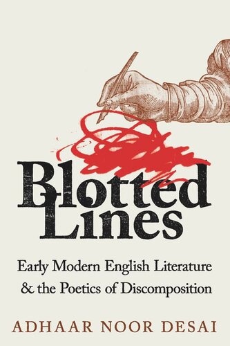 Blotted Lines Early Modern English Literature And The Poetics Of Discomposition Adhaar Noor Desai