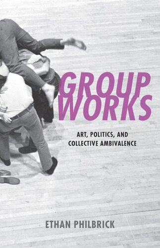 Group Works Art Politics And Collective Ambivalence Ethan Philbrick