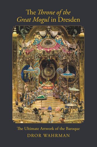 The Throne Of The Great Mogul In Dresden The Ultimate Artwork Of The Baroque Dror Wahrman