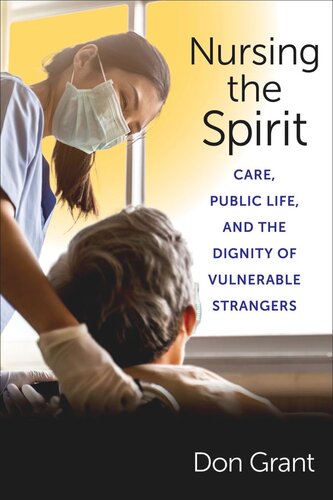 Nursing The Spirit Care Public Life And The Dignity Of Vulnerable Strangers Don Grant