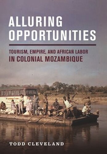 Alluring Opportunities Tourism Empire And African Labor In Colonial Mozambique Todd Cleveland