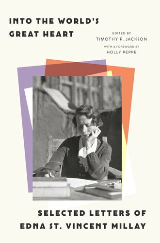 Into The Worlds Great Heart Selected Letters Of Edna St Vincent Millay Edna St Vincent Millay Editor Timothy F Jackson Editor Holly Peppe Editor