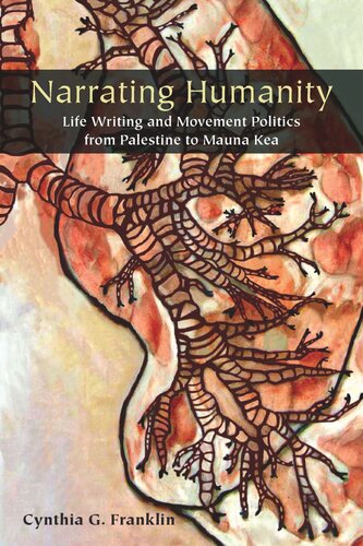 Narrating Humanity Life Writing And Movement Politics From Palestine To Mauna Kea Cynthia Franklin