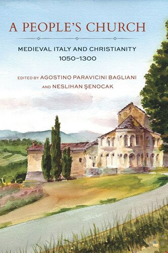 A Peoples Church Medieval Italy And Christianity 10501300 Agostino Paravicini Bagliani Editor Neslihan Enocak Editor