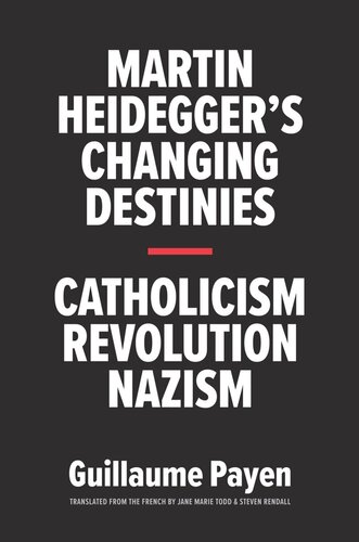 Martin Heideggers Changing Destinies Catholicism Revolution Nazism Guillaume Payen Jane Marie Todd Steven Rendall