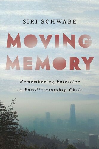Moving Memory Remembering Palestine In Postdictatorship Chile Siri Schwabe
