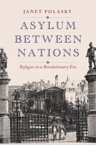 Asylum Between Nations Refugees In A Revolutionary Era Janet Polasky