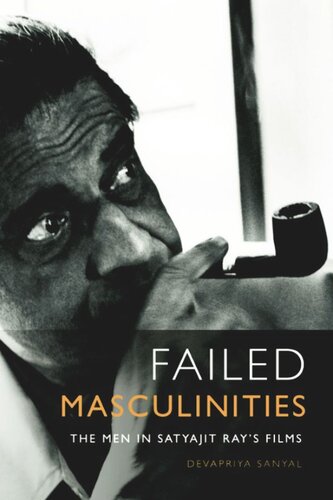 Failed Masculinities The Men In Satyajit Rays Films Devapriya Sanyal