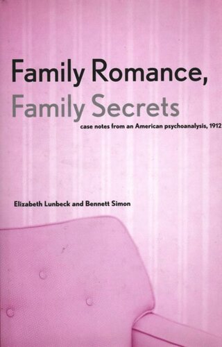 Family Romance Family Secrets Case Notes From An American Psychoanalysis 1912 Elizabeth Lunbeck Bennett Simon