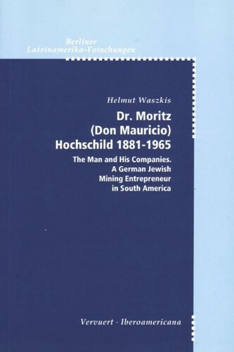 Dr Moritz Don Mauricio Hochschild 18811965 The Man And His Companies A German Jewish Mining Entrepreneur In South America Helmut Waszkis