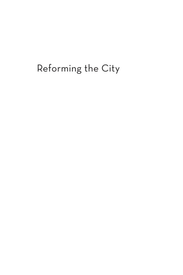 Reforming The City The Contested Origins Of Urban Government 18901930 Ariane Liazos