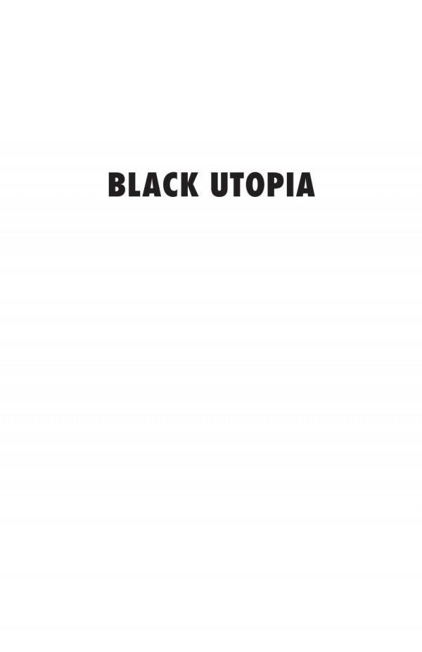 Black Utopia The History Of An Idea From Black Nationalism To Afrofuturism Alex Zamalin