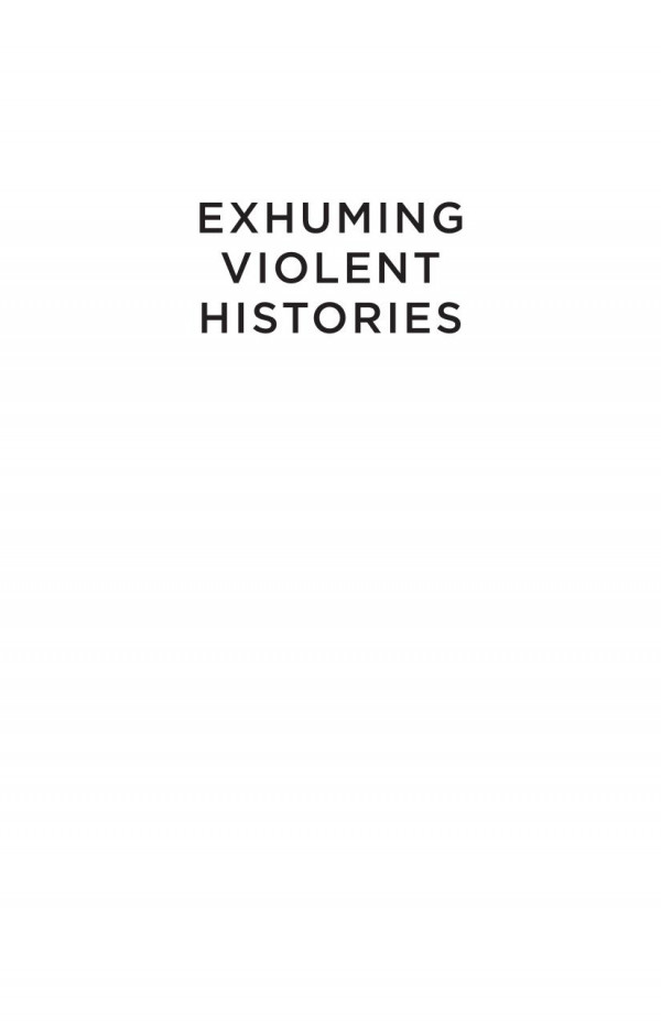 Exhuming Violent Histories Forensics Memory And Rewriting Spains Past Nicole Iturriaga