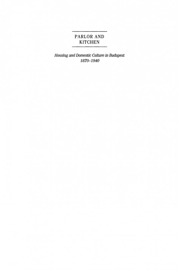 Parlor And Kitchen Housing And Domestic Culture In Budapest 18701940 Gbor Gyni Mikls Bodczky