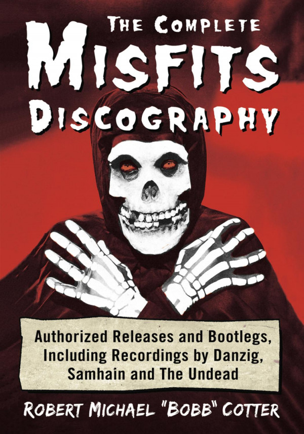 The Complete Misfits Discography Authorized Releases And Bootlegs Including Recordings By Danzig Samhain And The Undead 1st Edition Robert Michael Bobb Cotter
